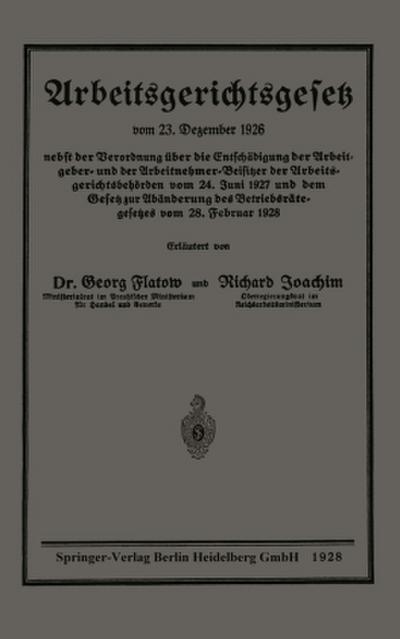 Arbeitsgerichtsgesetz vom 23. Dezember 1926, nebst der Verordnung über die Entschädigung der Arbeitgeber- und der Arbeitnehmer-Beisitzer der Arbeitsgerichtsbehörden vom 24. Juni 1927 und dem Gesetz zur Abänderung des Betriebsrätegesetzes vom 28. Februar 1928