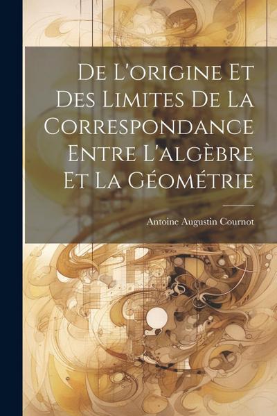 De L’origine Et Des Limites De La Correspondance Entre L’algèbre Et La Géométrie