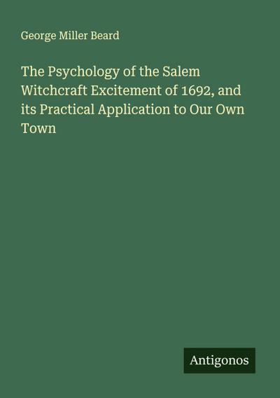 The Psychology of the Salem Witchcraft Excitement of 1692, and its Practical Application to Our Own Town