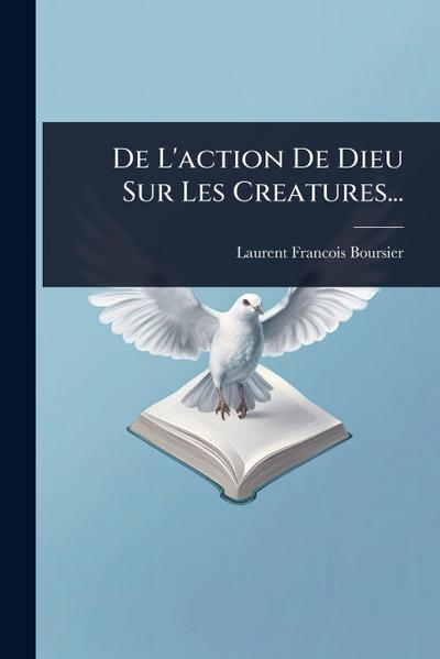 De L’action De Dieu Sur Les Creatures...