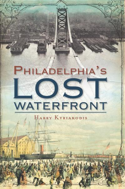 Philadelphia’s Lost Waterfront