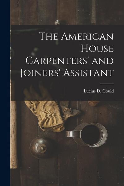 The American House Carpenters’ and Joiners’ Assistant