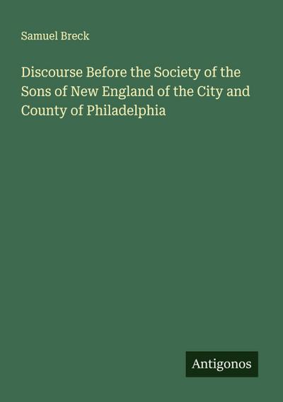 Discourse Before the Society of the Sons of New England of the City and County of Philadelphia