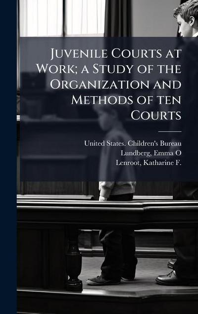 Juvenile Courts at Work; a Study of the Organization and Methods of ten Courts