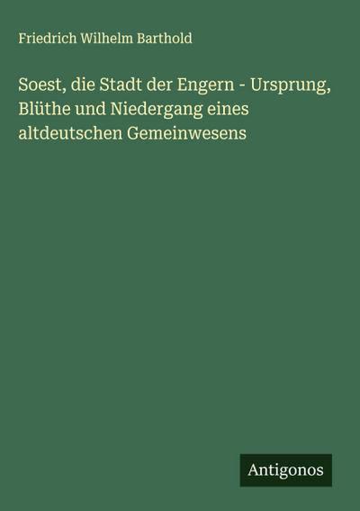 Soest, die Stadt der Engern - Ursprung, Blüthe und Niedergang eines altdeutschen Gemeinwesens