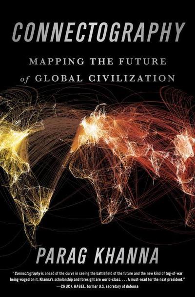 Connectography: Mapping the Future of Global Civilization - Parag Khanna