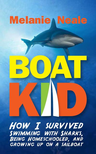 Boat Kid: How I Survived Swimming with Sharks, Being Homeschooled, and Growing Up on a Sailboat