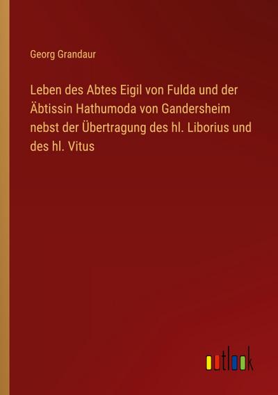 Leben des Abtes Eigil von Fulda und der Äbtissin Hathumoda von Gandersheim nebst der Übertragung des hl. Liborius und des hl. Vitus