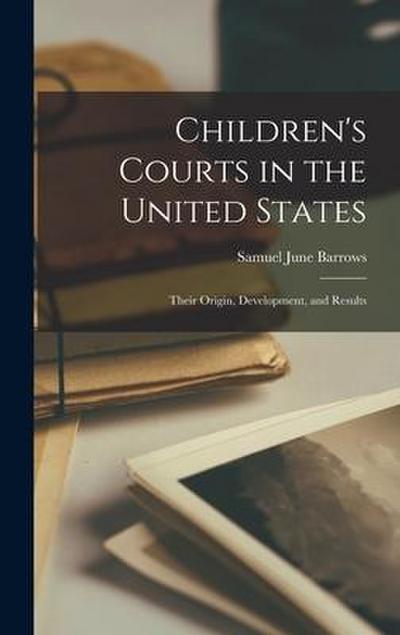 Children’s Courts in the United States: Their Origin, Development, and Results