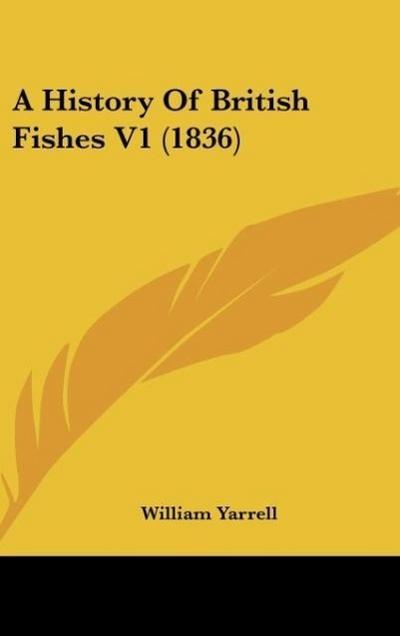 A History Of British Fishes V1 (1836)