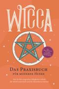 Wicca - Das Praxisbuch für moderne Hexen: Wie Sie Ihre magischen Fähigkeiten Schritt für Schritt entwickeln und die Hexenkunst erlernen - inkl. Wicca Ritualen für mehr Zufriedenheit, Liebe & Erfolg