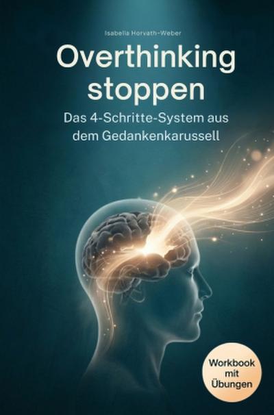 Overthinking stoppen - Das 4-Schritte-System aus dem Gedankenkarussell