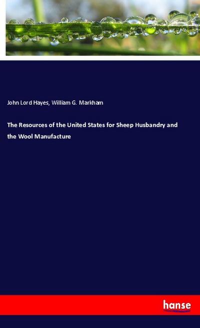 The Resources of the United States for Sheep Husbandry and the Wool Manufacture