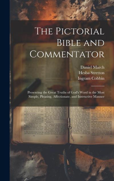 The Pictorial Bible and Commentator: Presenting the Great Truths of God’s Word in the Most Simple, Pleasing, Affectionate, and Instructive Manner