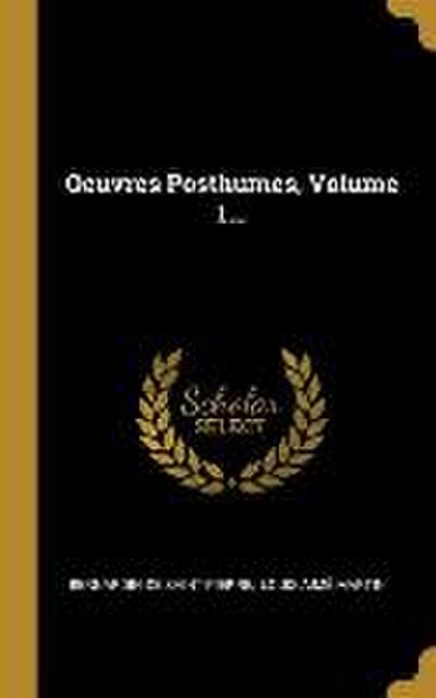 Oeuvres Posthumes, Volume 1...