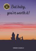 But Baby, You’re Worth It!