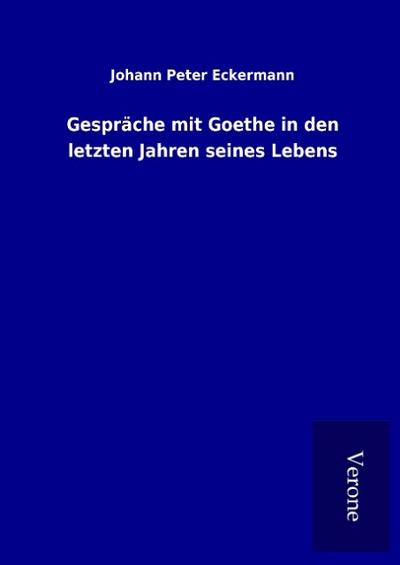 Gespräche mit Goethe in den letzten Jahren seines Lebens