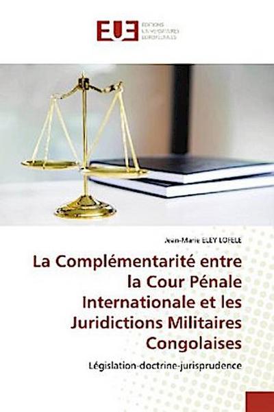 La Complémentarité entre la Cour Pénale Internationale et les Juridictions Militaires Congolaises