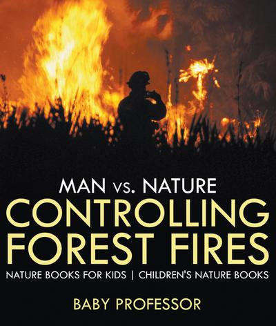 Man vs. Nature : Controlling Forest Fires - Nature Books for Kids | Children’s Nature Books
