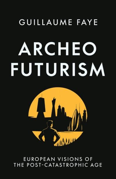 Archeofuturism: European Visions of the Post-Catastrophic Age