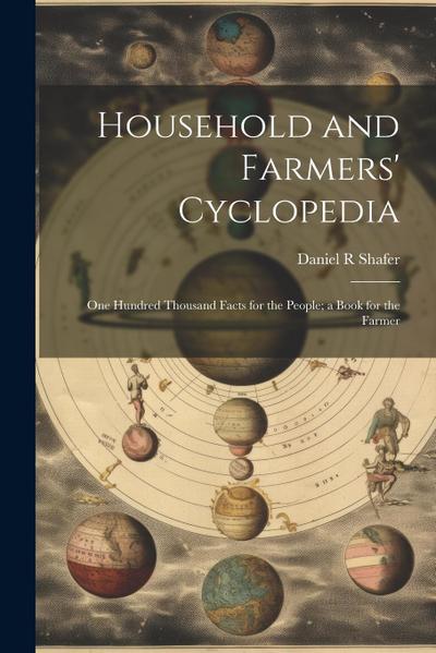 Household and Farmers’ Cyclopedia: One Hundred Thousand Facts for the People; a Book for the Farmer
