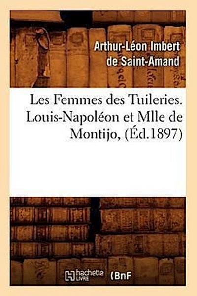 Les Femmes Des Tuileries. Louis-Napoléon Et Mlle de Montijo, (Éd.1897)