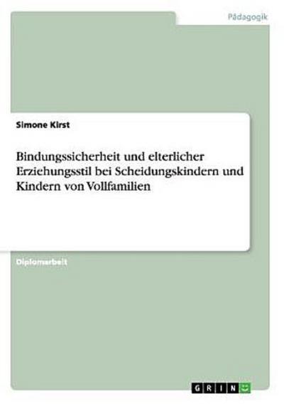 Bindungssicherheit und elterlicher Erziehungsstil bei Scheidungskindern und Kindern von Vollfamilien