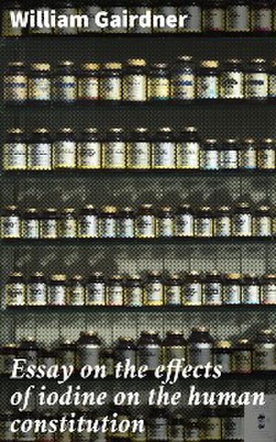 Essay on the effects of iodine on the human constitution