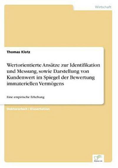 Wertorientierte Ansätze zur Identifikation und Messung, sowie Darstellung von Kundenwert im Spiegel der Bewertung immateriellen Vermögens
