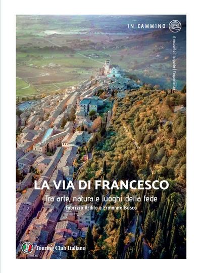 La via di Francesco. Tra arte natura e luoghi della fede