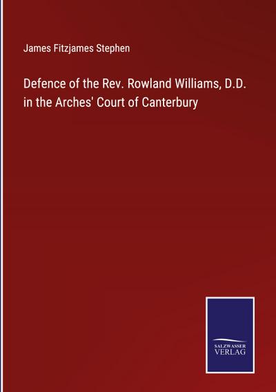 Defence of the Rev. Rowland Williams, D.D. in the Arches’ Court of Canterbury