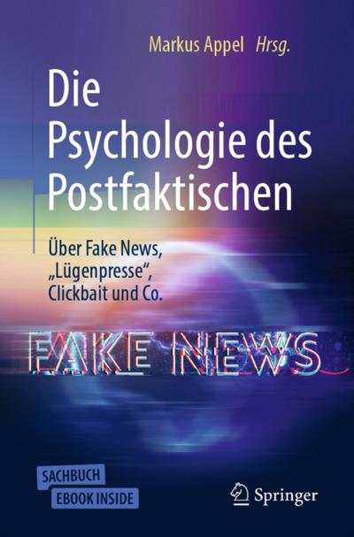 Die Psychologie des Postfaktischen: Über Fake News, „Lügenpresse“, Clickbait & Co.