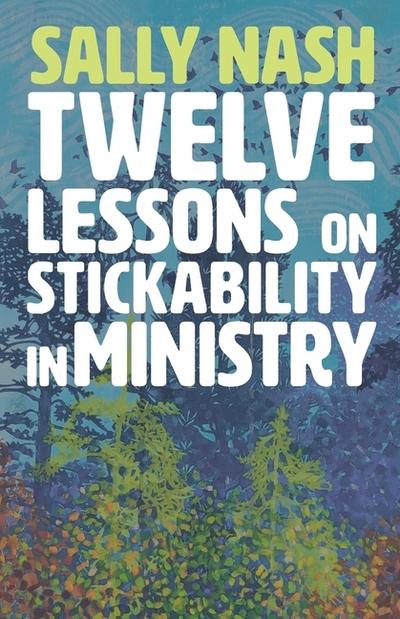 Twelve Lessons on Stickability for Ministry
