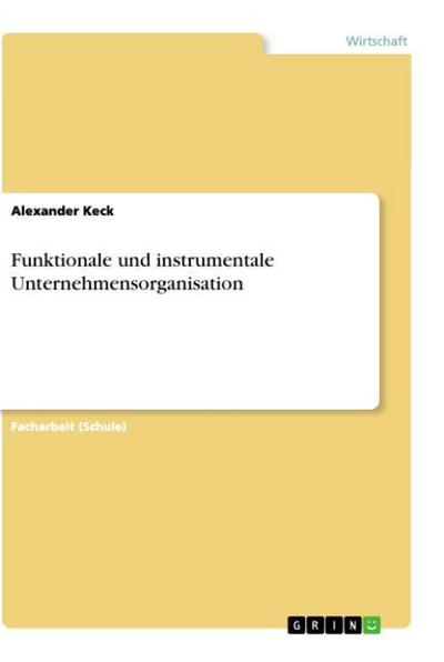 Funktionale und instrumentale Unternehmensorganisation - Alexander Keck