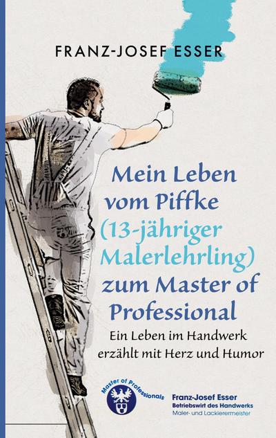 Mein Leben vom Piffke (Malerlehrling) zum Master of Professional