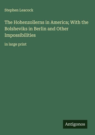 The Hohenzollerns in America; With the Bolsheviks in Berlin and Other Impossibilities