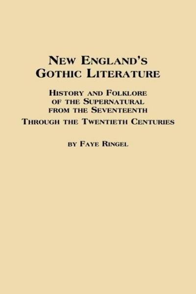 New England’s Gothic Literature History and Folklore of the Supernatural from the Seventeenth Through the Twentieth Centuries