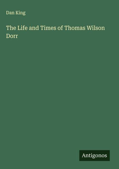 The Life and Times of Thomas Wilson Dorr