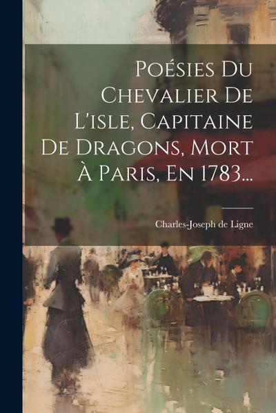 Poésies Du Chevalier De L’isle, Capitaine De Dragons, Mort À Paris, En 1783...