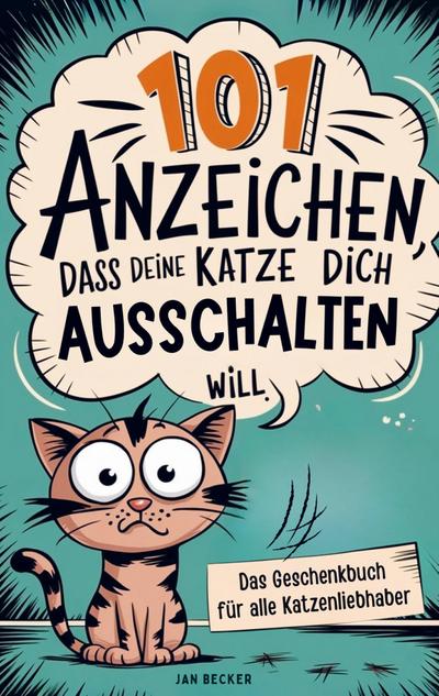 101 Anzeichen, dass deine Katze dich ausschalten will: Das Geschenkbuch für Katzenliebhaber