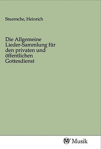 Die Allgemeine Lieder-Sammlung für den privaten und öffentlichen Gottesdienst