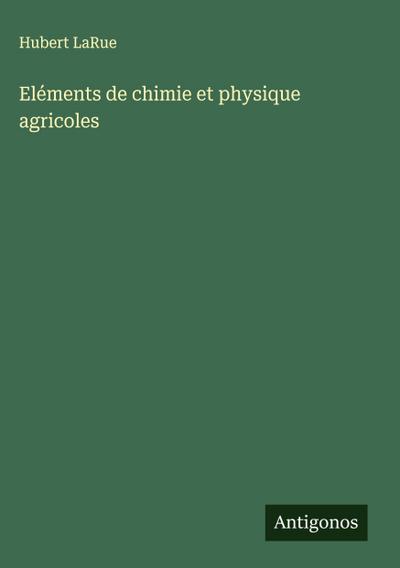 Eléments de chimie et physique agricoles