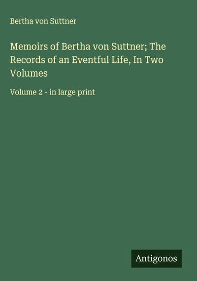Memoirs of Bertha von Suttner; The Records of an Eventful Life, In Two Volumes