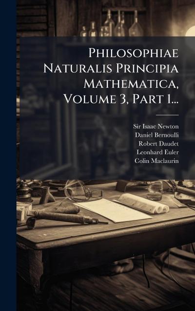 Philosophiae Naturalis Principia Mathematica, Volume 3, Part 1...