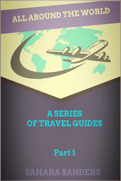 All Around The World: A Series Of Travel Guides, Part 1