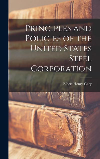 Principles and Policies of the United States Steel Corporation