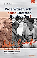 Was wären wir ohne Dietrich Bonhoeffer?: Bonhoeffer 2.0: Was er uns heute zu sagen hat (Interviews & Gespräche)