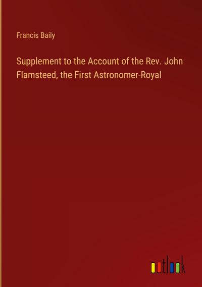 Supplement to the Account of the Rev. John Flamsteed, the First Astronomer-Royal