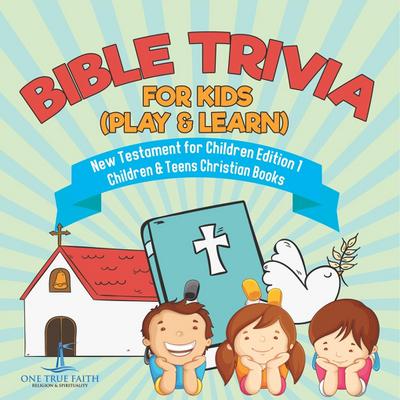 Bible Trivia for Kids (Play & Learn) | New Testament for Children Edition 1 | Children & Teens Christian Books