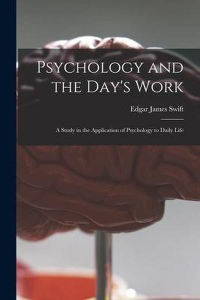 Psychology and the Day’s Work [microform]: a Study in the Application of Psychology to Daily Life